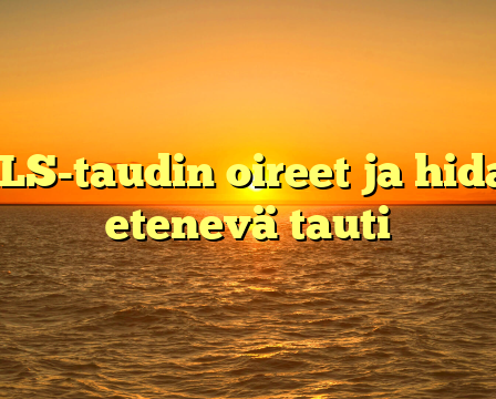 ALS-taudin oireet ja hidas etenevä tauti
