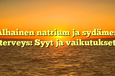 Alhainen natrium ja sydämen terveys: Syyt ja vaikutukset