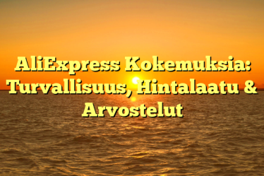 AliExpress Kokemuksia: Turvallisuus, Hintalaatu & Arvostelut