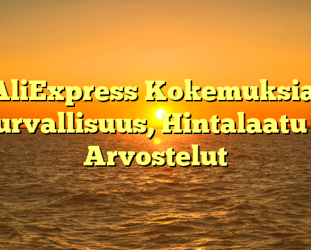 AliExpress Kokemuksia: Turvallisuus, Hintalaatu & Arvostelut