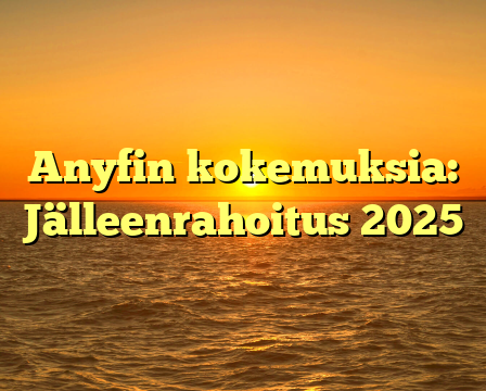 Anyfin kokemuksia: Jälleenrahoitus 2025