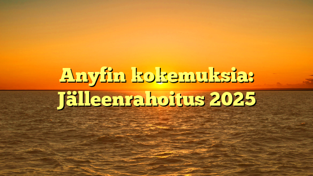 Anyfin kokemuksia: Jälleenrahoitus 2025