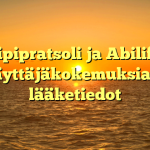 Aripipratsoli ja Abilify – Käyttäjäkokemuksia ja lääketiedot