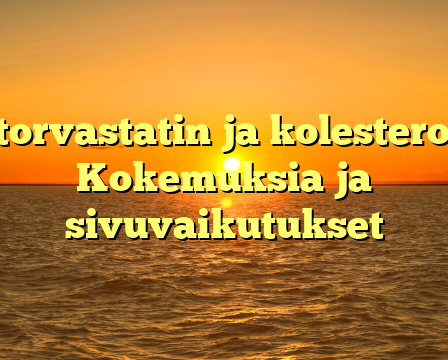 Atorvastatin ja kolesteroli: Kokemuksia ja sivuvaikutukset