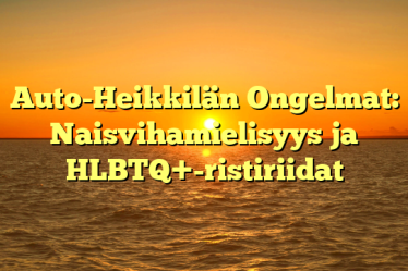 Auto-Heikkilän Ongelmat: Naisvihamielisyys ja HLBTQ+-ristiriidat