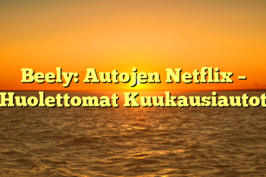 Beely: Autojen Netflix – Huolettomat Kuukausiautot