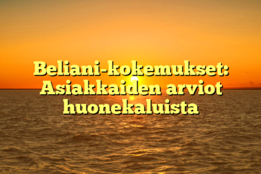 Beliani-kokemukset: Asiakkaiden arviot huonekaluista