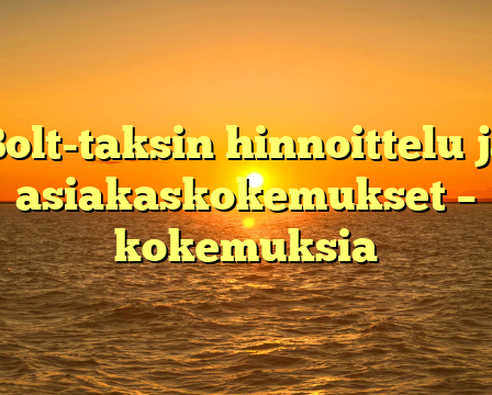 Bolt-taksin hinnoittelu ja asiakaskokemukset – kokemuksia