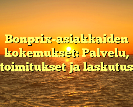 Bonprix-asiakkaiden kokemukset: Palvelu, toimitukset ja laskutus