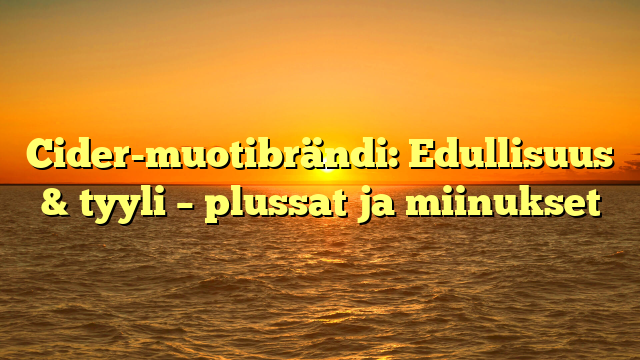 Cider-muotibrändi: Edullisuus & tyyli – plussat ja miinukset