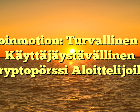 Coinmotion: Turvallinen & Käyttäjäystävällinen Kryptopörssi Aloittelijoille