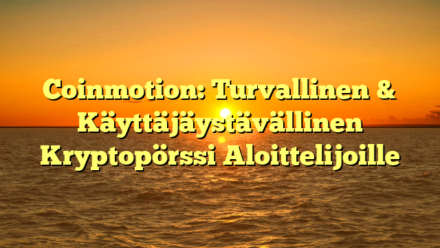 Coinmotion: Turvallinen & Käyttäjäystävällinen Kryptopörssi Aloittelijoille