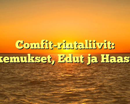 Comfit-rintaliivit: Kokemukset, Edut ja Haasteet