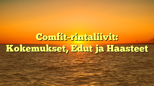 Comfit-rintaliivit: Kokemukset, Edut ja Haasteet