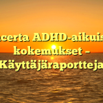 Concerta ADHD-aikuisten kokemukset – Käyttäjäraportteja