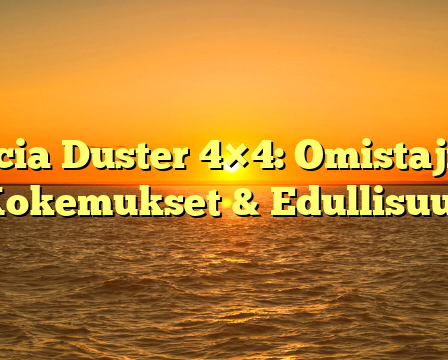 Dacia Duster 4×4: Omistajien Kokemukset & Edullisuus