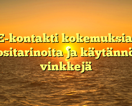 E-kontakti kokemuksia: Tositarinoita ja käytännön vinkkejä