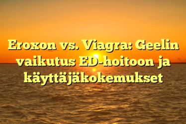 Eroxon vs. Viagra: Geelin vaikutus ED-hoitoon ja käyttäjäkokemukset