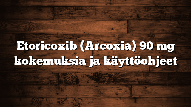 Etoricoxib (Arcoxia) 90 mg kokemuksia ja käyttöohjeet