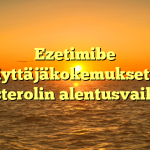 Ezetimibe käyttäjäkokemukset ja kolesterolin alentusvaikutus
