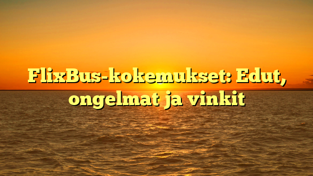 FlixBus-kokemukset: Edut, ongelmat ja vinkit