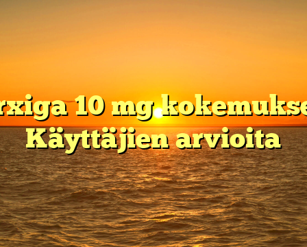 Forxiga 10 mg kokemukset – Käyttäjien arvioita