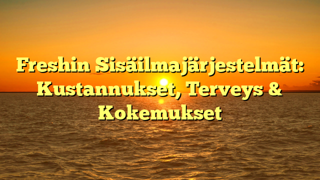 Freshin Sisäilmajärjestelmät: Kustannukset, Terveys & Kokemukset