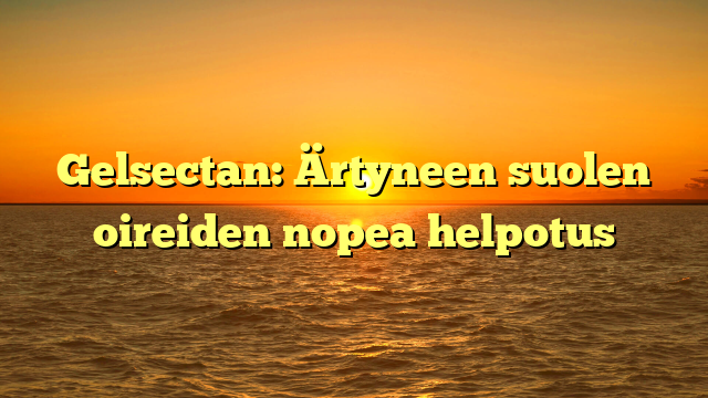 Gelsectan: Ärtyneen suolen oireiden nopea helpotus