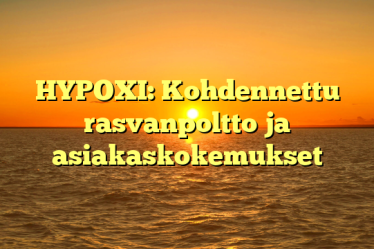 HYPOXI: Kohdennettu rasvanpoltto ja asiakaskokemukset