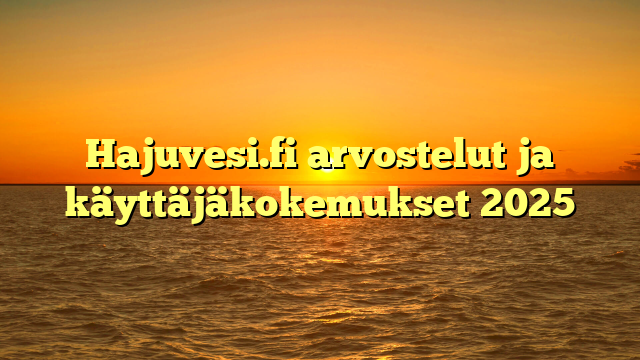 Hajuvesi.fi arvostelut ja käyttäjäkokemukset 2025