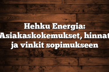 Hehku Energia: Asiakaskokemukset, hinnat ja vinkit sopimukseen