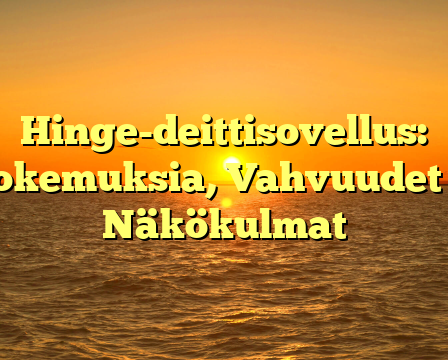 Hinge-deittisovellus: Kokemuksia, Vahvuudet ja Näkökulmat
