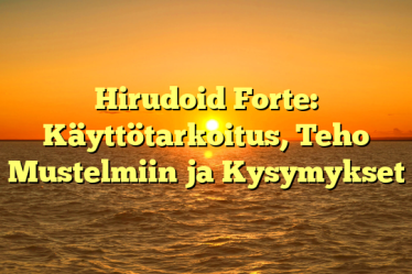 Hirudoid Forte: Käyttötarkoitus, Teho Mustelmiin ja Kysymykset