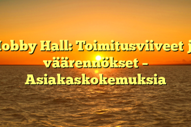 Hobby Hall: Toimitusviiveet ja väärennökset – Asiakaskokemuksia
