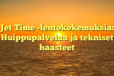 Jet Time -lentokokemuksia: Huippupalvelua ja tekniset haasteet