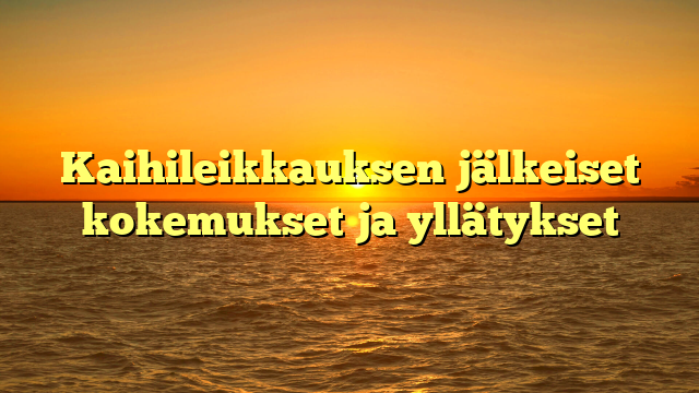 Kaihileikkauksen jälkeiset kokemukset ja yllätykset