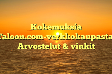 Kokemuksia Taloon.com-verkkokaupasta: Arvostelut & vinkit