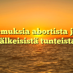 Kokemuksia abortista ja sen jälkeisistä tunteista