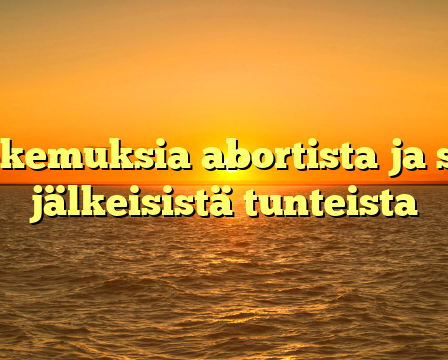 Kokemuksia abortista ja sen jälkeisistä tunteista