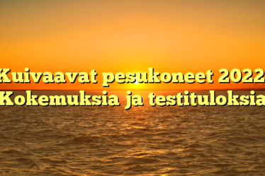 Kuivaavat pesukoneet 2022: Kokemuksia ja testituloksia
