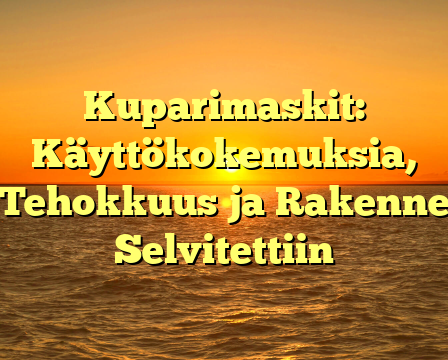 Kuparimaskit: Käyttökokemuksia, Tehokkuus ja Rakenne Selvitettiin