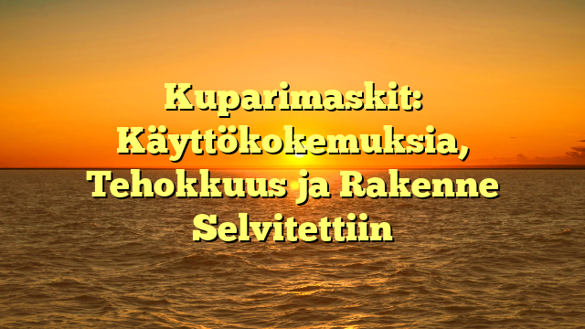 Kuparimaskit: Käyttökokemuksia, Tehokkuus ja Rakenne Selvitettiin