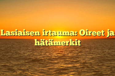 Lasiaisen irtauma: Oireet ja hätämerkit