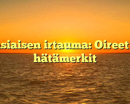 Lasiaisen irtauma: Oireet ja hätämerkit