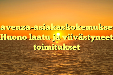 Lavenza-asiakaskokemukset: Huono laatu ja viivästyneet toimitukset