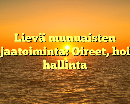 Lievä munuaisten vajaatoiminta: Oireet, hoito, hallinta