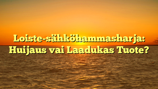 Loiste-sähköhammasharja: Huijaus vai Laadukas Tuote?