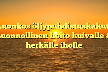Luonkos öljypuhdistuskakut: Luonnollinen hoito kuivalle & herkälle iholle