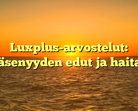 Luxplus-arvostelut: Jäsenyyden edut ja haitat