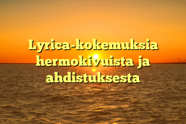 Lyrica-kokemuksia hermokivuista ja ahdistuksesta
